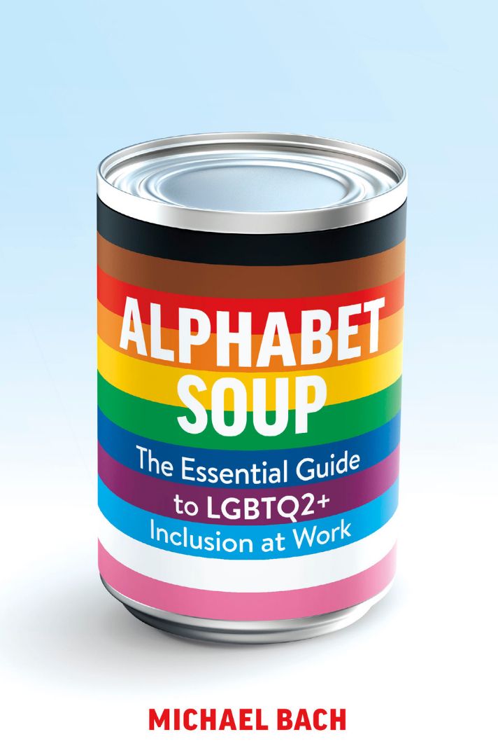 Alphabet Soup: The Essential Guide to LGBTQ2+ Inclusion. By Michael Bach.